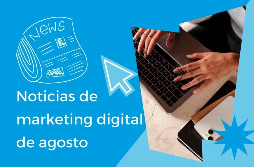 Noticias de marketing digital de agosto